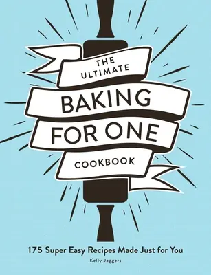 The Ultimate Baking for One Cookbook: 175 Recetas Super Fáciles Hechas Sólo Para Ti - The Ultimate Baking for One Cookbook: 175 Super Easy Recipes Made Just for You