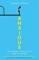 Anxious - La mente moderna en la era de la ansiedad (LeDoux Joseph (autor de Synaptic Self: How Our Brains Become Who We Are)) - Anxious - The Modern Mind in the Age of Anxiety (LeDoux Joseph (author of Synaptic Self: How Our Brains Become Who We Are))