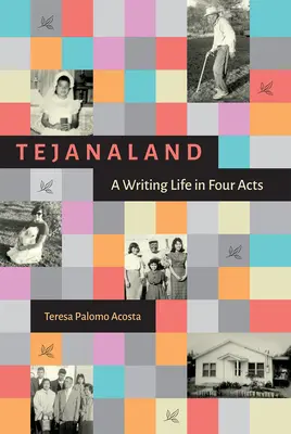 Tejanalandia: Una vida escrita en cuatro actos - Tejanaland: A Writing Life in Four Acts