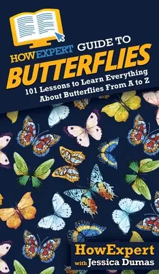 Guía HowExpert de las Mariposas: 101 lecciones para aprender todo sobre las mariposas de la A a la Z - HowExpert Guide to Butterflies: 101 Lessons to Learn Everything About Butterflies From A to Z