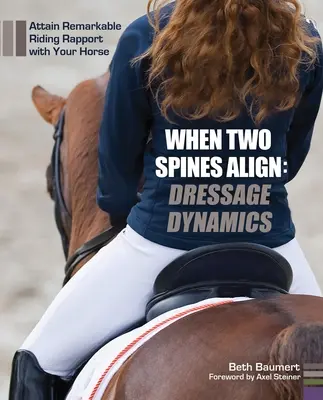 Cuando dos espinas dorsales se alinean: Dinámica de la doma: Logre una extraordinaria compenetración con su caballo - When Two Spines Align: Dressage Dynamics: Attain Remarkable Riding Rapport with Your Horse