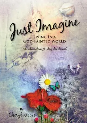 Imagínate: Vivir en un mundo pintado por Dios - Just Imagine: Living In A God-Painted World