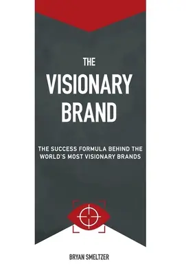 La marca visionaria: La fórmula del éxito de las marcas más visionarias del mundo - The Visionary Brand: The Success Formula Behind the Worlds most Visionary Brands