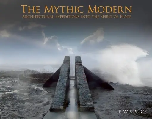 The Mythic Modern: Architectural Expeditions Into the Spirit of Place (El moderno mítico: expediciones arquitectónicas al espíritu del lugar) - The Mythic Modern: Architectural Expeditions Into the Spirit of Place