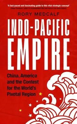 Imperio indopacífico: China, Estados Unidos y la pugna por la región central del mundo - Indo-Pacific Empire: China, America and the Contest for the World's Pivotal Region