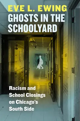 Fantasmas en el patio de la escuela: Racismo y cierre de escuelas en la zona sur de Chicago - Ghosts in the Schoolyard: Racism and School Closings on Chicago's South Side