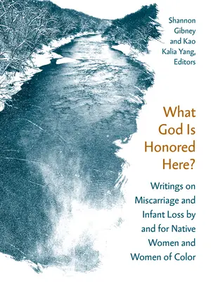 ¿Qué Dios es honrado aquí? Escritos sobre el aborto espontáneo y la pérdida de bebés por y para mujeres nativas y de color - What God Is Honored Here?: Writings on Miscarriage and Infant Loss by and for Native Women and Women of Color