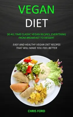 Dieta vegana: 30 recetas veganas clásicas de todos los tiempos, desde el desayuno hasta el postre (Recetas fáciles y saludables de la dieta vegana que te harán feliz) - Vegan Diet: 30 All Time Classic Vegan Recipes, Everything from Breakfast to Dessert (Easy and Healthy Vegan Diet Recipes That Will