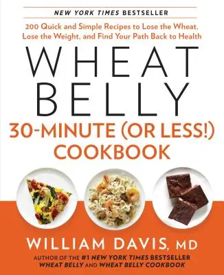 Libro de cocina Wheat Belly de 30 minutos (¡o menos!): 200 recetas rápidas y sencillas para perder el trigo, perder peso y encontrar el camino de vuelta a la salud - Wheat Belly 30-Minute (or Less!) Cookbook: 200 Quick and Simple Recipes to Lose the Wheat, Lose the Weight, and Find Your Path Back to Health