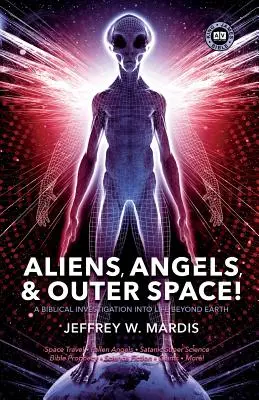 EXTRATERRESTRES, ÁNGELES Y ESPACIO EXTERIOR Una investigación bíblica sobre la vida más allá de la Tierra - ALIENS, ANGELS & OUTER SPACE! A Biblical Investigation into Life Beyond Earth