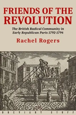 Friends of the Revolution: La comunidad radical británica en el París republicano de 1792-1794 - Friends of the Revolution: The British Radical Community in Early Republican Paris 1792-1794