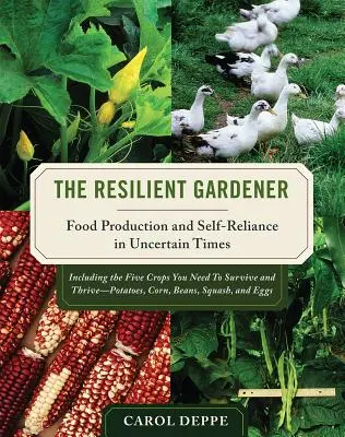 El jardinero resistente: Producción de alimentos y autosuficiencia en tiempos de incertidumbre - The Resilient Gardener: Food Production and Self-Reliance in Uncertain Times