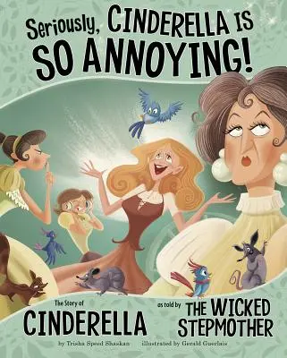 En serio, Cenicienta es un fastidio: La historia de Cenicienta contada por la malvada madrastra - Seriously, Cinderella Is So Annoying!: The Story of Cinderella as Told by the Wicked Stepmother