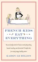 Los niños franceses lo comen todo - Cómo nuestra familia se mudó a Francia, se curó de los remilgos alimenticios, prohibió el picoteo y descubrió 10 sencillas reglas para criar niños felices y sanos. - French Kids Eat Everything - How our family moved to France, cured picky eating, banned snacking and discovered 10 simple rules for raising happy, he