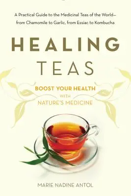 Tés curativos: Guía práctica de los tés medicinales del mundo: de la manzanilla al ajo, de Essiac a Kombucha - Healing Teas: A Practical Guide to the Medicinal Teas of the World -- From Chamomile to Garlic, from Essiac to Kombucha
