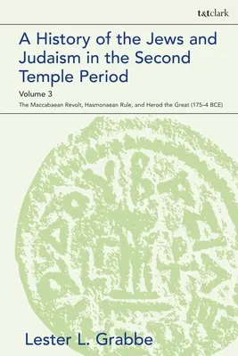 Historia de los judíos y del judaísmo en el período del Segundo Templo, Volumen 3: La revuelta macabea, el gobierno asmoneo y Herodes el Grande - A History of the Jews and Judaism in the Second Temple Period, Volume 3: The Maccabaean Revolt, Hasmonaean Rule, and Herod the Great