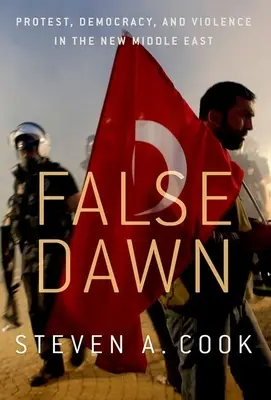 Falso amanecer: protesta, democracia y violencia en el nuevo Oriente Próximo - False Dawn: Protest, Democracy, and Violence in the New Middle East