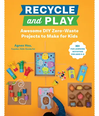 Reciclar y jugar: 50 divertidas actividades de aprendizaje para niños de 3 a 6 años - Recycle and Play: Awesome DIY Zero-Waste Projects to Make for Kids - 50 Fun Learning Activities for Ages 3-6