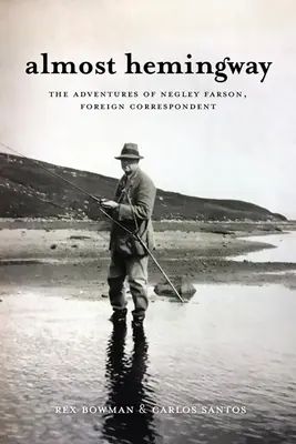 Casi Hemingway: Las aventuras de Negley Farson, corresponsal extranjero - Almost Hemingway: The Adventures of Negley Farson, Foreign Correspondent