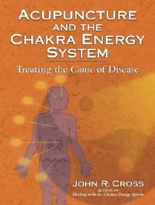 Acupuntura y el Sistema Energético de los Chakras: El tratamiento de la causa de la enfermedad - Acupuncture and the Chakra Energy System: Treating the Cause of Disease