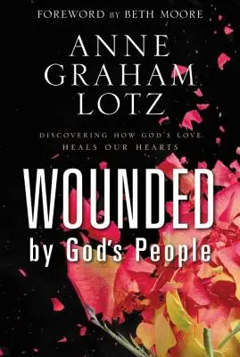 Heridos por el pueblo de Dios: Descubrir cómo el amor de Dios sana nuestros corazones - Wounded by God's People: Discovering How God's Love Heals Our Hearts