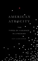 Atrocidad americana: Los tipos de violencia en los linchamientos - American Atrocity: The Types of Violence in Lynching