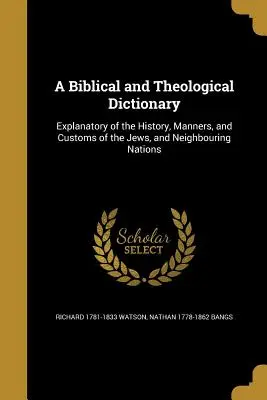 Diccionario Bíblico y Teológico: Explicación de la historia, usos y costumbres de los judíos y naciones vecinas - A Biblical and Theological Dictionary: Explanatory of the History, Manners, and Customs of the Jews, and Neighbouring Nations