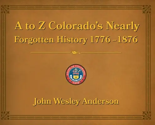 De la A a la Z Historia casi olvidada de Colorado 1776-1876 - A to Z Colorado's Nearly Forgotten History 1776-1876