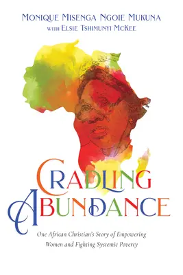 Acunar la abundancia: La historia de un cristiano africano que empodera a las mujeres y lucha contra la pobreza sistémica - Cradling Abundance: One African Christian's Story of Empowering Women and Fighting Systemic Poverty