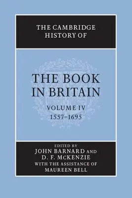 The Cambridge History of the Book in Britain: Volumen 4, 1557-1695 - The Cambridge History of the Book in Britain: Volume 4, 1557-1695