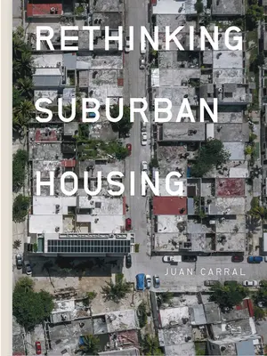 Juan Carral Repensar la vivienda suburbana - Juan Carral: Rethinking Suburban Housing