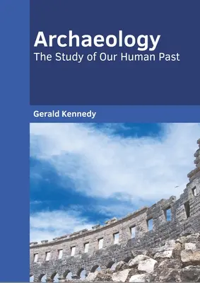 Arqueología: El estudio de nuestro pasado humano - Archaeology: The Study of Our Human Past