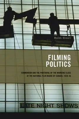 Filming Politics, 1: Communism and the Portrayal of the Working Class at the National Film Board of Canada, 1939-46 (Filmar la política, 1: El comunismo y la representación de la clase trabajadora en el Consejo Nacional de Cine de Canadá, 1939-46) - Filming Politics, 1: Communism and the Portrayal of the Working Class at the National Film Board of Canada, 1939-46