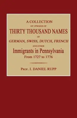 Colección de más de treinta mil nombres de inmigrantes alemanes, suizos, holandeses, franceses y de otros países en Pensilvania desde 1727 hasta 1776 - A Collection of Upwards of Thirty Thousand Names of German, Swiss, Dutch, French and Other Immigrants in Pennsylvania from 1727 to 1776