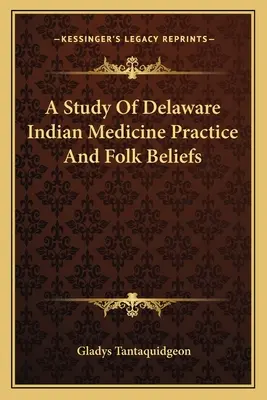 Estudio sobre la práctica de la medicina india en Delaware y sus creencias populares - A Study Of Delaware Indian Medicine Practice And Folk Beliefs