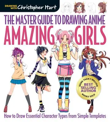 La guía maestra para dibujar anime: Amazing Girls, 2: Cómo dibujar tipos de personajes esenciales a partir de plantillas sencillas - The Master Guide to Drawing Anime: Amazing Girls, 2: How to Draw Essential Character Types from Simple Templates