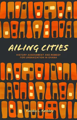 Ciudades enfermas: Historia, evaluación y solución de la urbanización en Ghana - Ailing Cities: The History, Assessment, and Remedy for Urbanization in Ghana