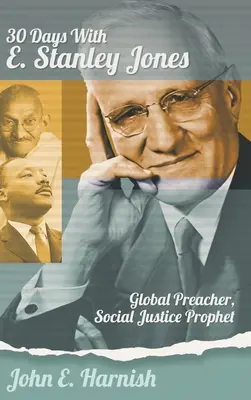 Treinta días con E. Stanley Jones: Predicador mundial, profeta de la justicia social - Thirty Days with E. Stanley Jones: Global Preacher, Social Justice Prophet