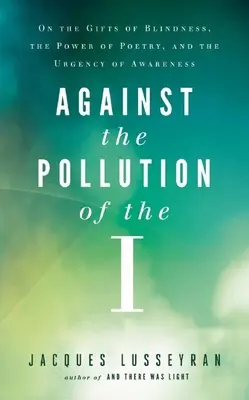 Contra la contaminación del yo: Sobre los dones de la ceguera, el poder de la poesía y la urgencia de la conciencia - Against the Pollution of the I: On the Gifts of Blindness, the Power of Poetry, and the Urgency of Awareness