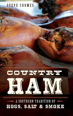 Jamón de campo: Una tradición sureña de cerdos, sal y humo - Country Ham: A Southern Tradition of Hogs, Salt & Smoke