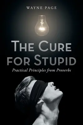 La cura para la estupidez: Principios prácticos de los proverbios - The Cure for Stupid: Practical Principles from Proverbs