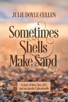 A veces las conchas hacen la arena Una historia de amor, pérdida, ELA y un Labradoodle revoltoso - Sometimes Shells Make Sand: A story of love, loss, ALS, and an unruly Labradoodle