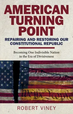 American Turning Point - Reparar y restaurar nuestra República Constitucional: Convertirse en una nación indivisible en la era de la división - American Turning Point - Repairing and Restoring Our Constitutional Republic: Becoming One Indivisible Nation in the Era of Divisiveness