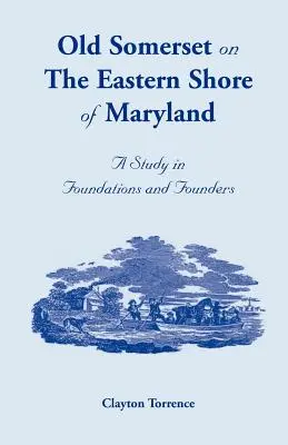 Old Somerset en la costa este de Maryland: Un estudio sobre fundaciones y fundadores - Old Somerset on the Eastern Shore of Maryland: A Study in Foundations and Founders