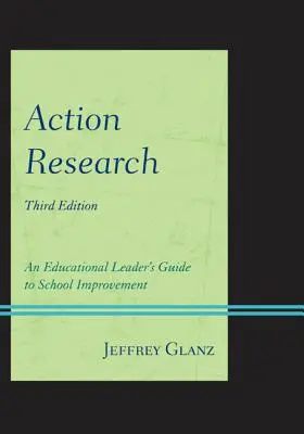 Investigación para la acción: Guía del líder educativo para la mejora escolar, tercera edición - Action Research: An Educational Leader's Guide to School Improvement, Third Edition