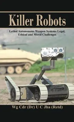 Robots asesinos: Desafíos jurídicos, éticos y morales de los sistemas de armas autónomas letales - Killer Robots: Lethal Autonomous Weapon Systems Legal, Ethical and Moral Challenges