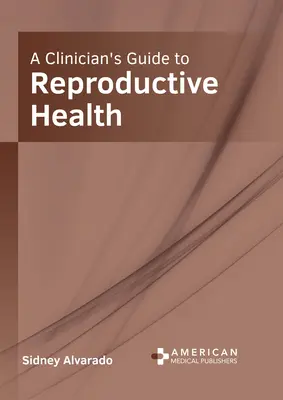 Guía del clínico sobre salud reproductiva - A Clinician's Guide to Reproductive Health