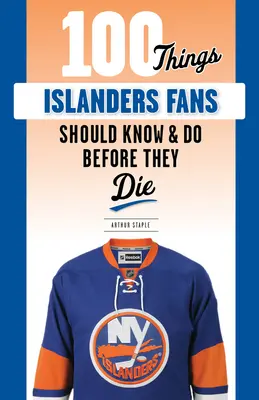 100 cosas que los fans de los Islanders deberían saber y hacer antes de morir - 100 Things Islanders Fans Should Know & Do Before They Die