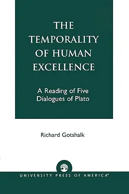 La temporalidad de la excelencia humana: Una lectura de cinco diálogos de Platón - The Temporality of Human Excellence: A Reading of Five Dialogues of Plato