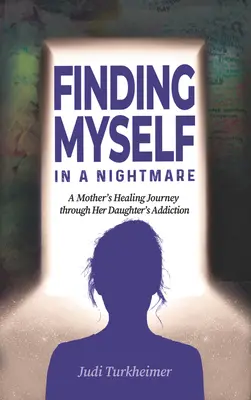 Finding Myself in a Nightmare: A Mother's Healing Journey Through Her Daughter's Addiction (Buscándome en una pesadilla: el viaje de curación de una madre a través de la adicción de su hija) - Finding Myself in a Nightmare: A Mother's Healing Journey Through Her Daughter's Addiction